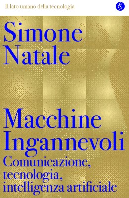 Nell'immagine la copertina del libro "Macchine ingannevoli - Comunicazione, tecnologia, intelligenza artificiale” di Simone Natale - Smart Marketing