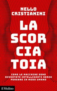 Nell'immagine la copertina del libro “La scorciatoia - Come le macchine sono diventate intelligenti senza pensare in modo umano”, di Nello Cristianini - Smart Marketing